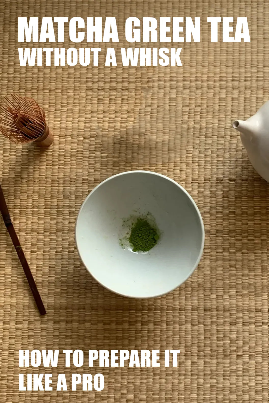 Top-down view of matcha powder in a white chawan bowl, with a bamboo whisk and utensils nearby. Bold text: 'MATCHA GREEN TEA WITHOUT A WHISK – HOW TO PREPARE IT LIKE A PRO' – Expert tips for clump-free matcha without a whisk.