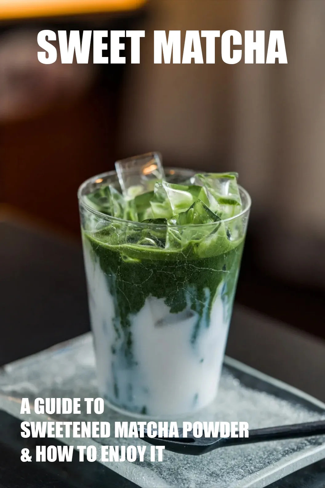 Sweet Matcha: A Guide to Sweetened Matcha Powder & How to Enjoy It
